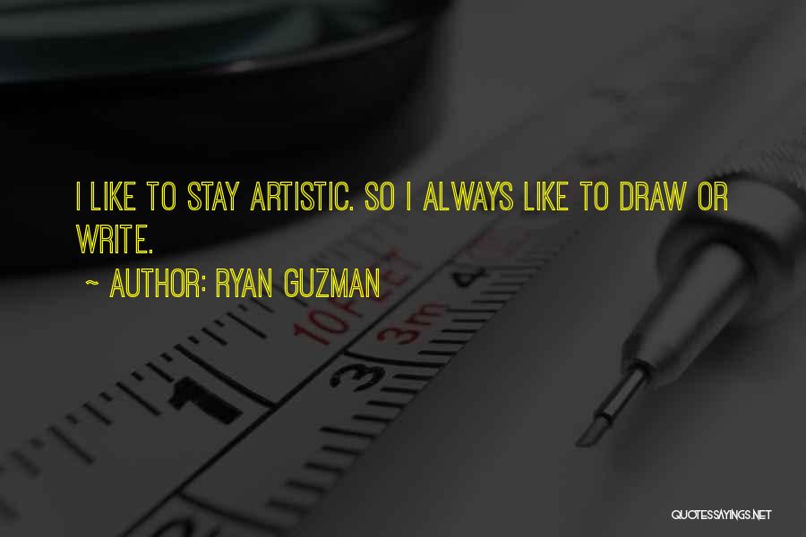Ryan Guzman Quotes: I Like To Stay Artistic. So I Always Like To Draw Or Write.