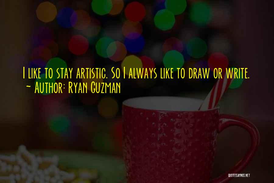 Ryan Guzman Quotes: I Like To Stay Artistic. So I Always Like To Draw Or Write.
