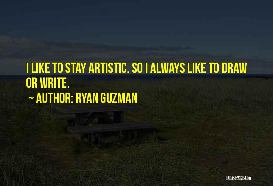 Ryan Guzman Quotes: I Like To Stay Artistic. So I Always Like To Draw Or Write.
