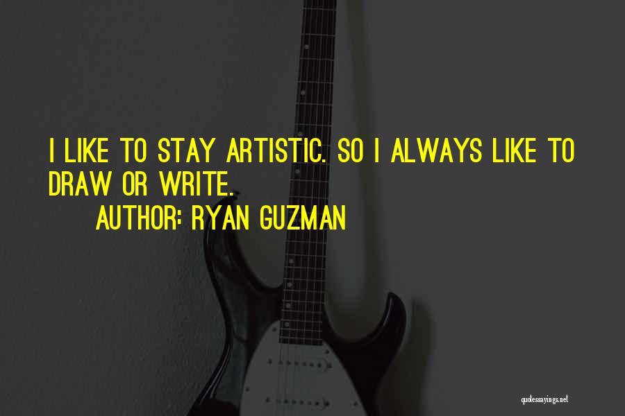 Ryan Guzman Quotes: I Like To Stay Artistic. So I Always Like To Draw Or Write.