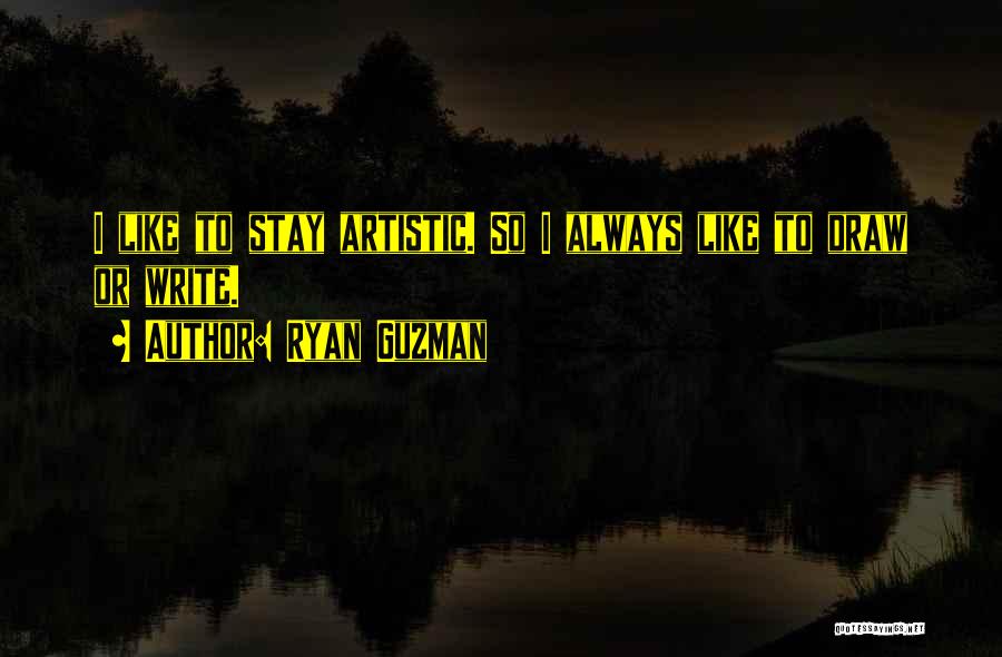 Ryan Guzman Quotes: I Like To Stay Artistic. So I Always Like To Draw Or Write.