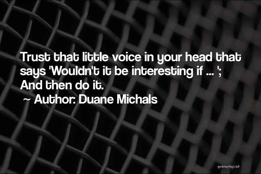 Duane Michals Quotes: Trust That Little Voice In Your Head That Says 'wouldn't It Be Interesting If ... '; And Then Do It.