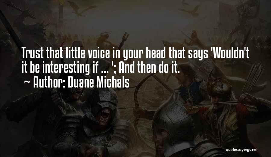 Duane Michals Quotes: Trust That Little Voice In Your Head That Says 'wouldn't It Be Interesting If ... '; And Then Do It.