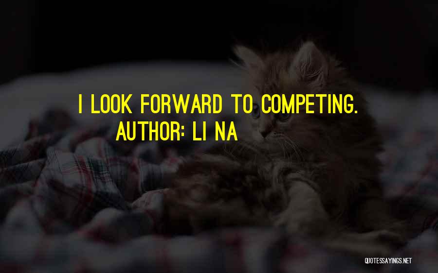 Li Na Quotes: I Look Forward To Competing.