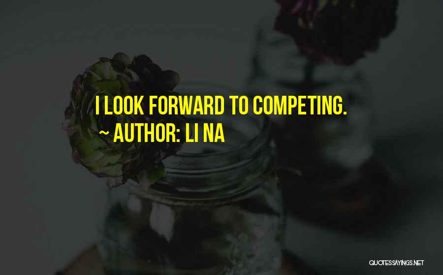 Li Na Quotes: I Look Forward To Competing.