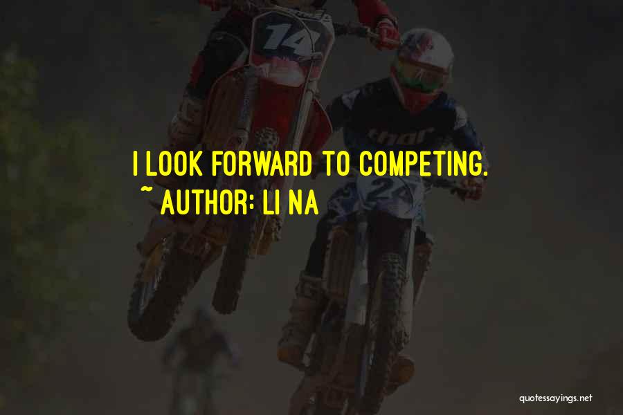 Li Na Quotes: I Look Forward To Competing.