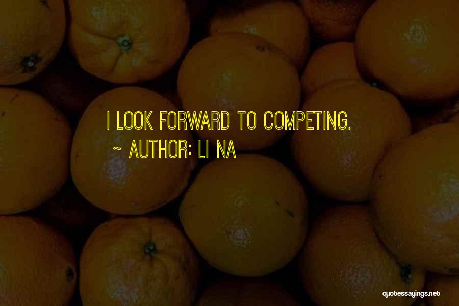 Li Na Quotes: I Look Forward To Competing.