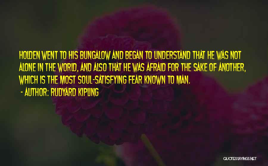 Rudyard Kipling Quotes: Holden Went To His Bungalow And Began To Understand That He Was Not Alone In The World, And Also That