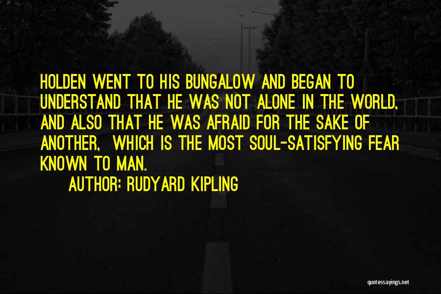 Rudyard Kipling Quotes: Holden Went To His Bungalow And Began To Understand That He Was Not Alone In The World, And Also That