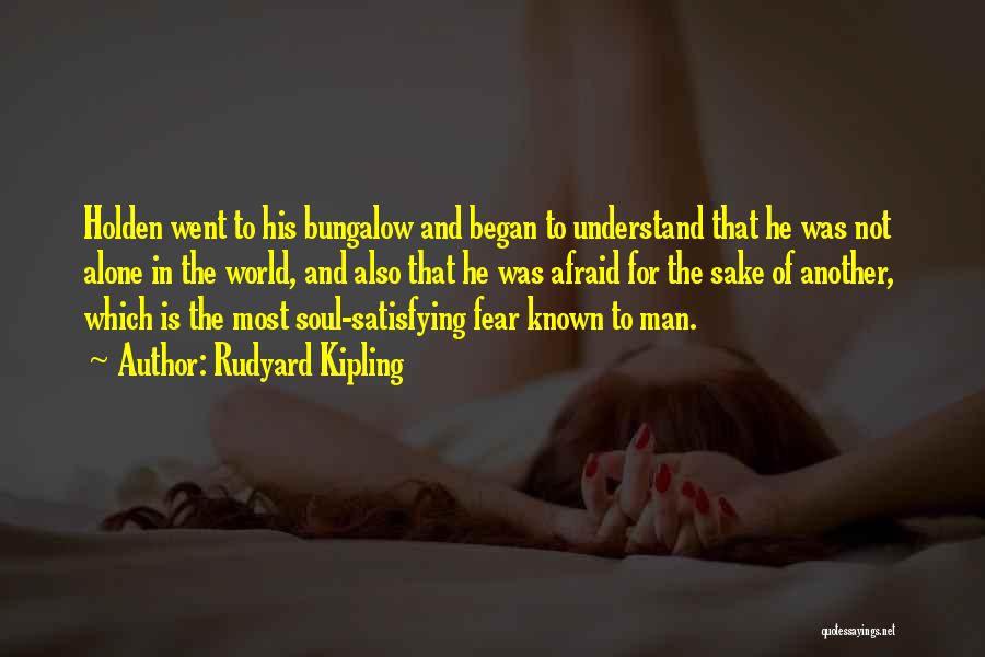 Rudyard Kipling Quotes: Holden Went To His Bungalow And Began To Understand That He Was Not Alone In The World, And Also That