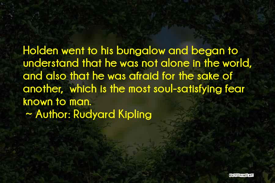 Rudyard Kipling Quotes: Holden Went To His Bungalow And Began To Understand That He Was Not Alone In The World, And Also That