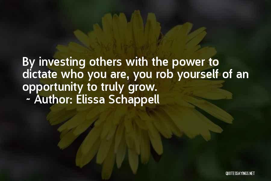 Elissa Schappell Quotes: By Investing Others With The Power To Dictate Who You Are, You Rob Yourself Of An Opportunity To Truly Grow.