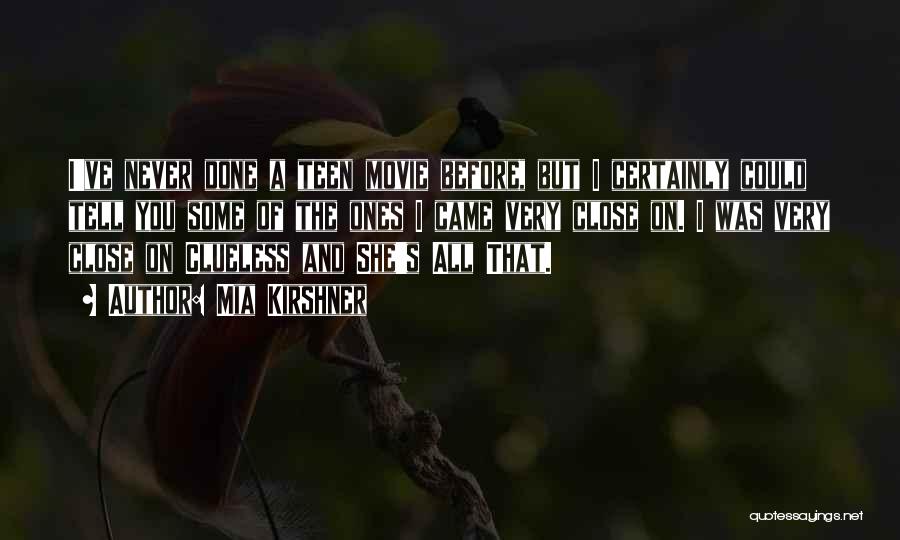 Mia Kirshner Quotes: I've Never Done A Teen Movie Before, But I Certainly Could Tell You Some Of The Ones I Came Very