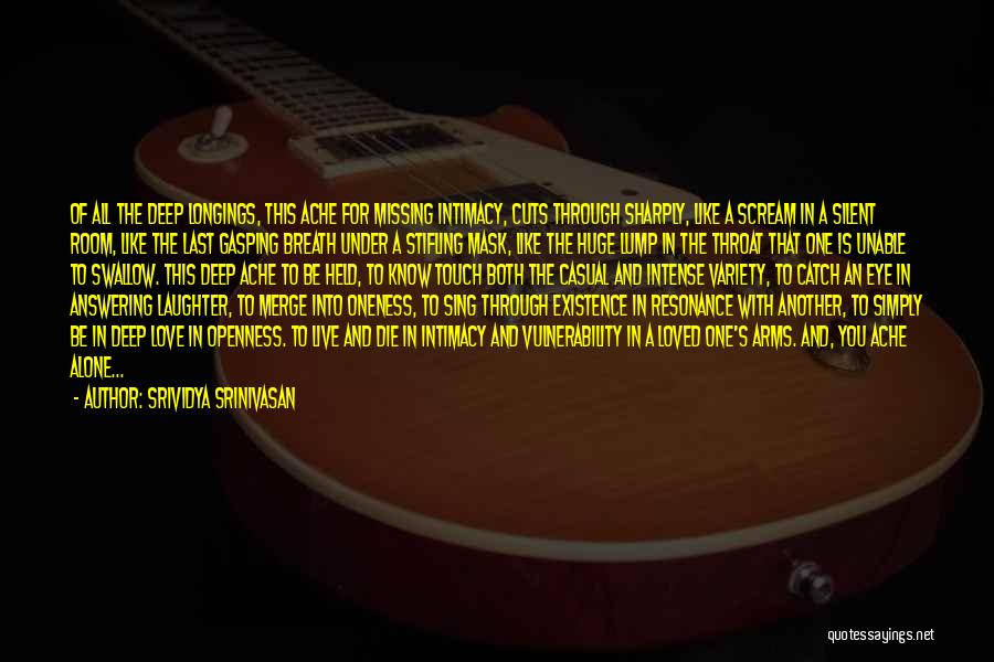 Srividya Srinivasan Quotes: Of All The Deep Longings, This Ache For Missing Intimacy, Cuts Through Sharply, Like A Scream In A Silent Room,