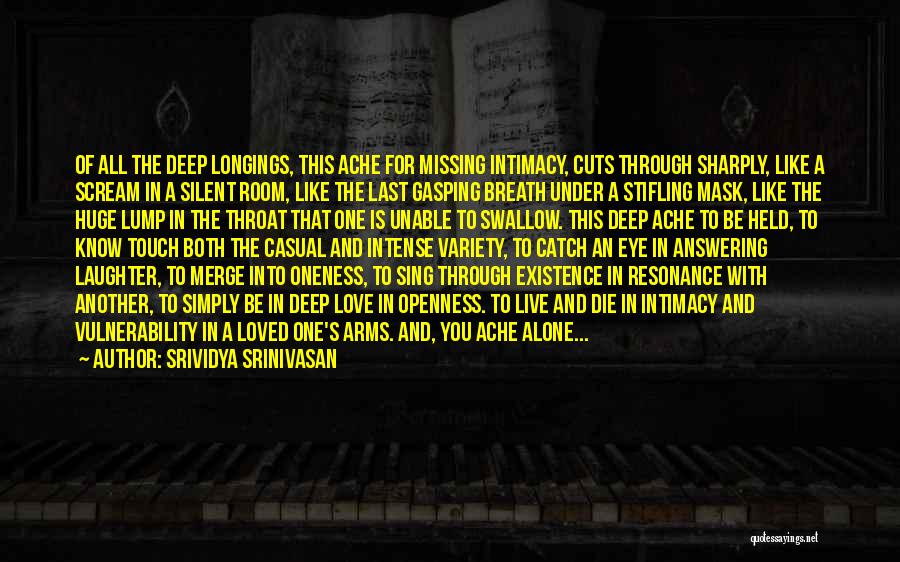 Srividya Srinivasan Quotes: Of All The Deep Longings, This Ache For Missing Intimacy, Cuts Through Sharply, Like A Scream In A Silent Room,