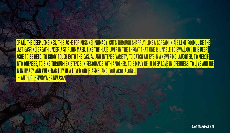 Srividya Srinivasan Quotes: Of All The Deep Longings, This Ache For Missing Intimacy, Cuts Through Sharply, Like A Scream In A Silent Room,