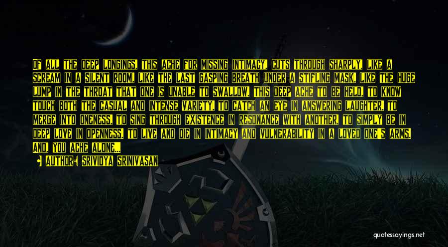 Srividya Srinivasan Quotes: Of All The Deep Longings, This Ache For Missing Intimacy, Cuts Through Sharply, Like A Scream In A Silent Room,