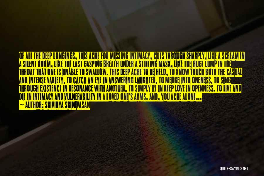 Srividya Srinivasan Quotes: Of All The Deep Longings, This Ache For Missing Intimacy, Cuts Through Sharply, Like A Scream In A Silent Room,