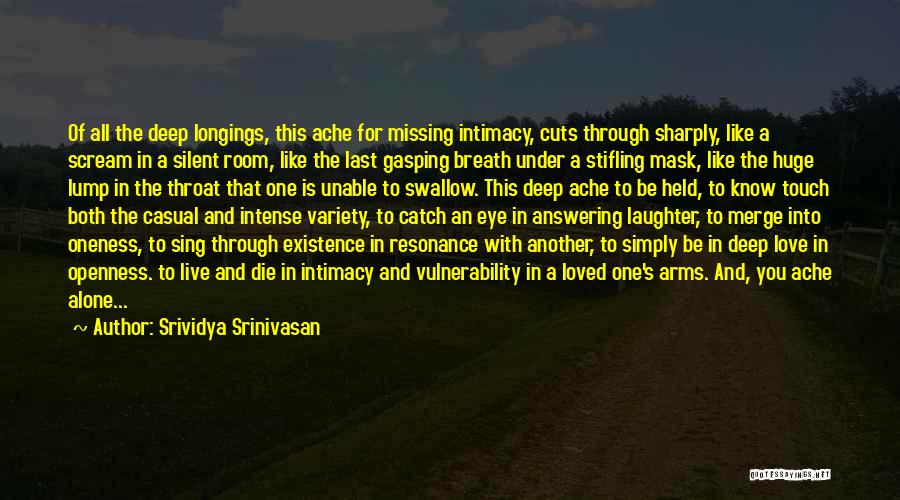 Srividya Srinivasan Quotes: Of All The Deep Longings, This Ache For Missing Intimacy, Cuts Through Sharply, Like A Scream In A Silent Room,