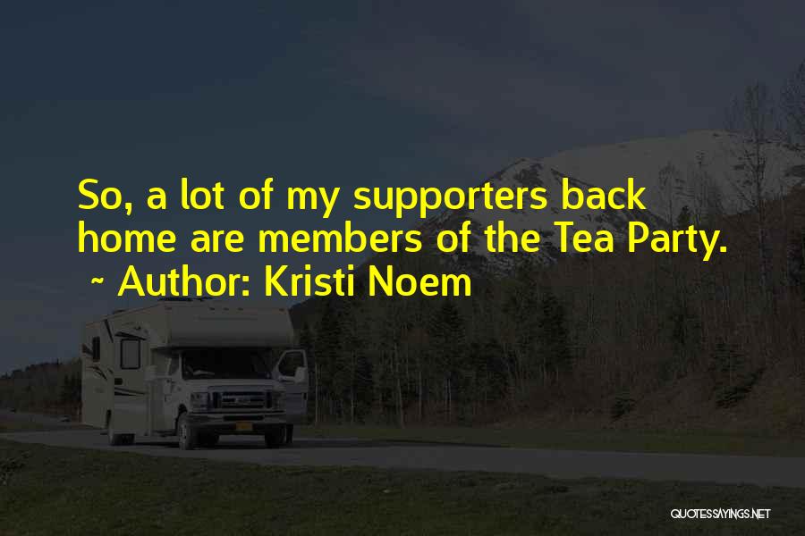 Kristi Noem Quotes: So, A Lot Of My Supporters Back Home Are Members Of The Tea Party.