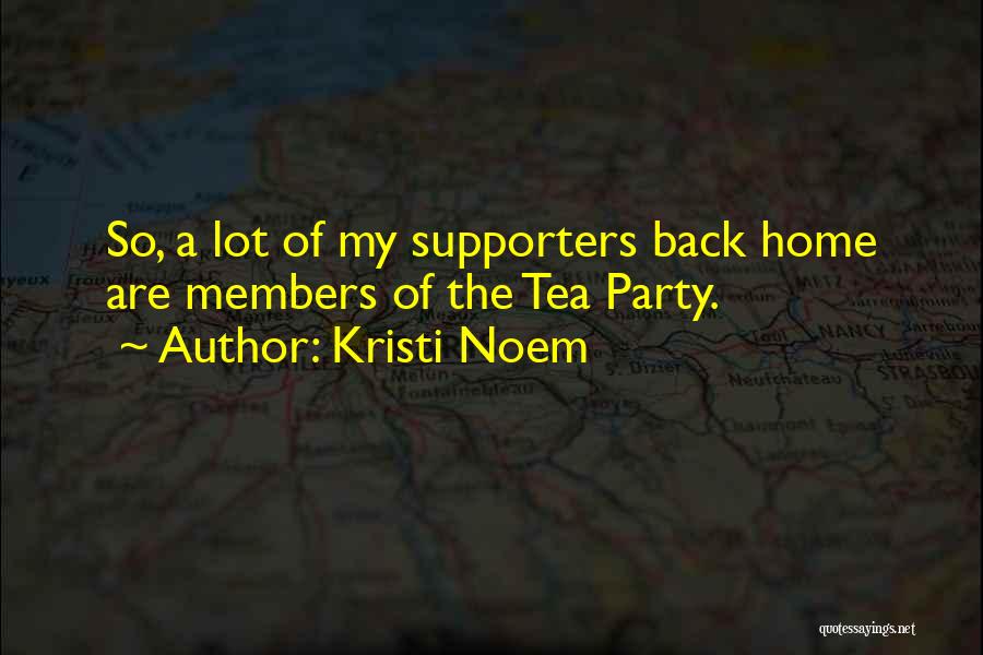 Kristi Noem Quotes: So, A Lot Of My Supporters Back Home Are Members Of The Tea Party.