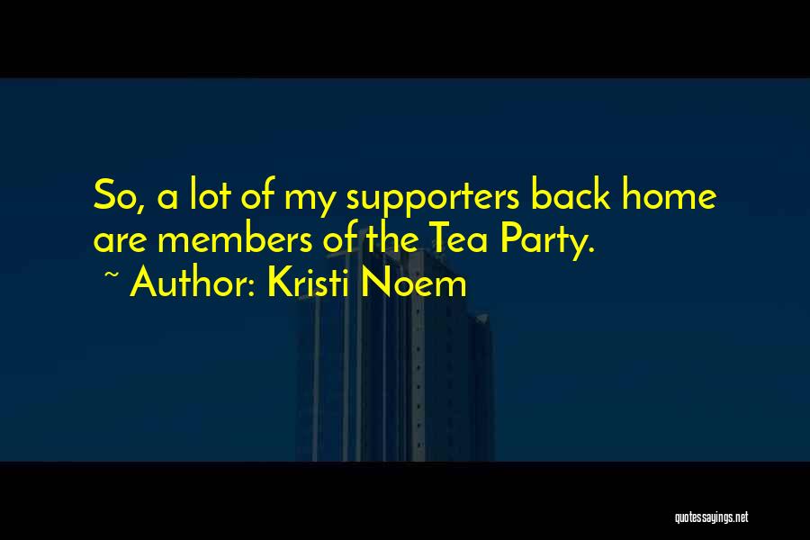 Kristi Noem Quotes: So, A Lot Of My Supporters Back Home Are Members Of The Tea Party.