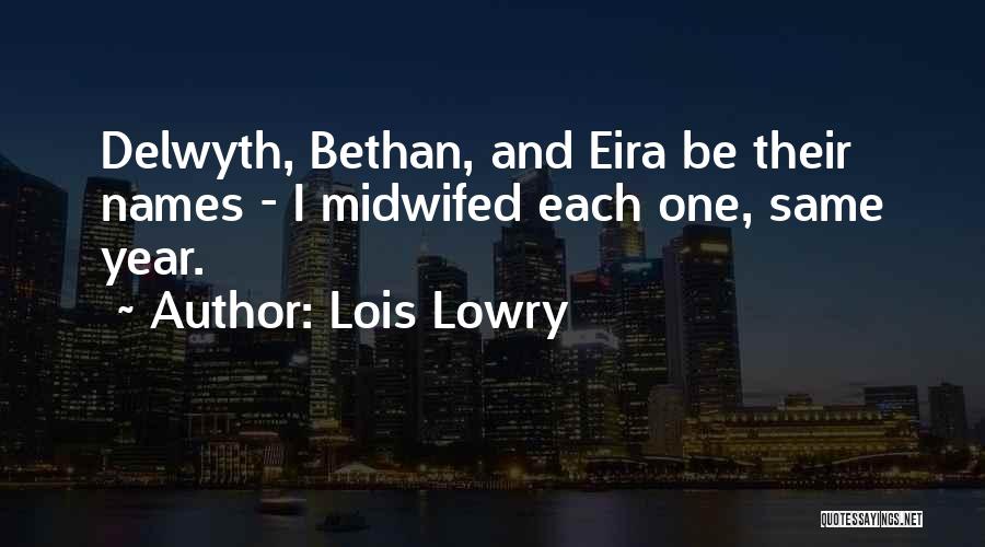 Lois Lowry Quotes: Delwyth, Bethan, And Eira Be Their Names - I Midwifed Each One, Same Year.