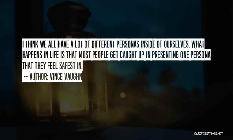 Vince Vaughn Quotes: I Think We All Have A Lot Of Different Personas Inside Of Ourselves. What Happens In Life Is That Most