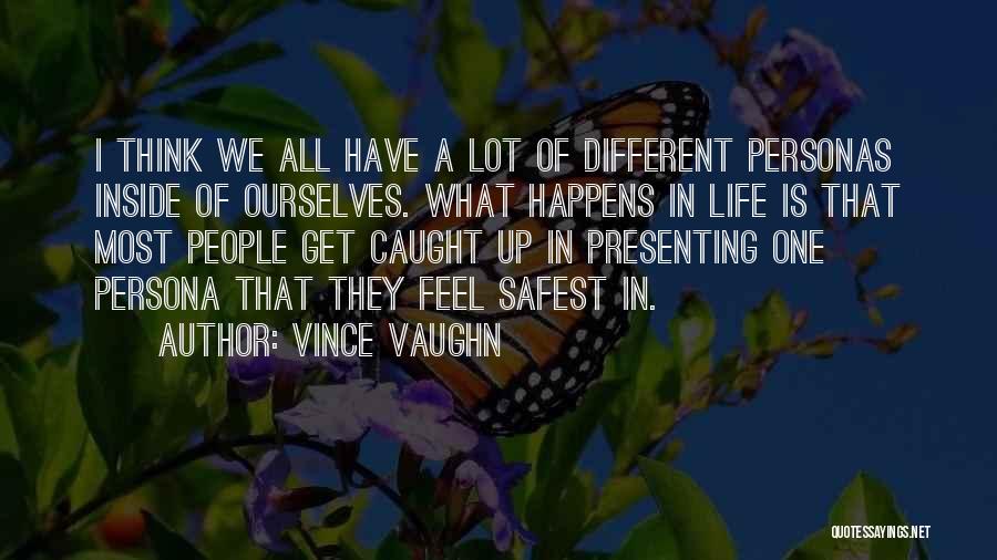 Vince Vaughn Quotes: I Think We All Have A Lot Of Different Personas Inside Of Ourselves. What Happens In Life Is That Most