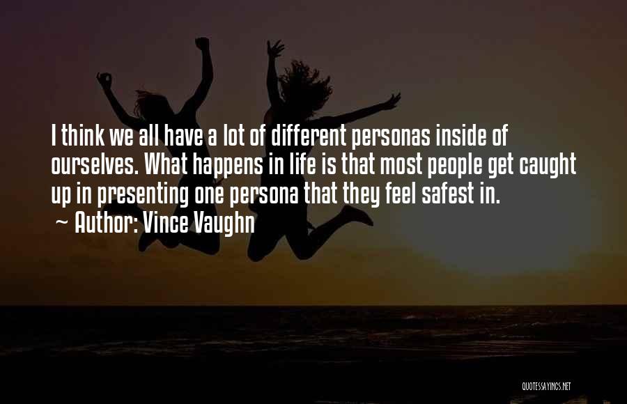 Vince Vaughn Quotes: I Think We All Have A Lot Of Different Personas Inside Of Ourselves. What Happens In Life Is That Most