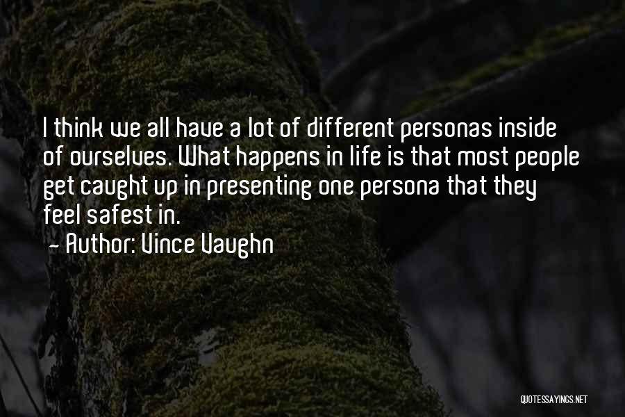 Vince Vaughn Quotes: I Think We All Have A Lot Of Different Personas Inside Of Ourselves. What Happens In Life Is That Most