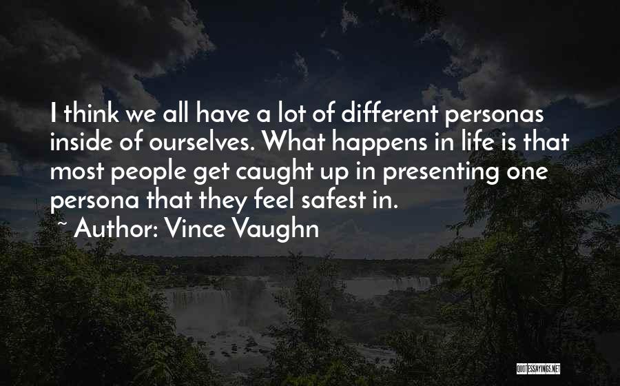 Vince Vaughn Quotes: I Think We All Have A Lot Of Different Personas Inside Of Ourselves. What Happens In Life Is That Most