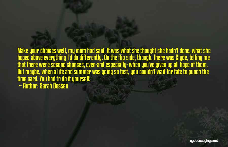 Sarah Dessen Quotes: Make Your Choices Well, My Mom Had Said. It Was What She Thought She Hadn't Done, What She Hoped Above