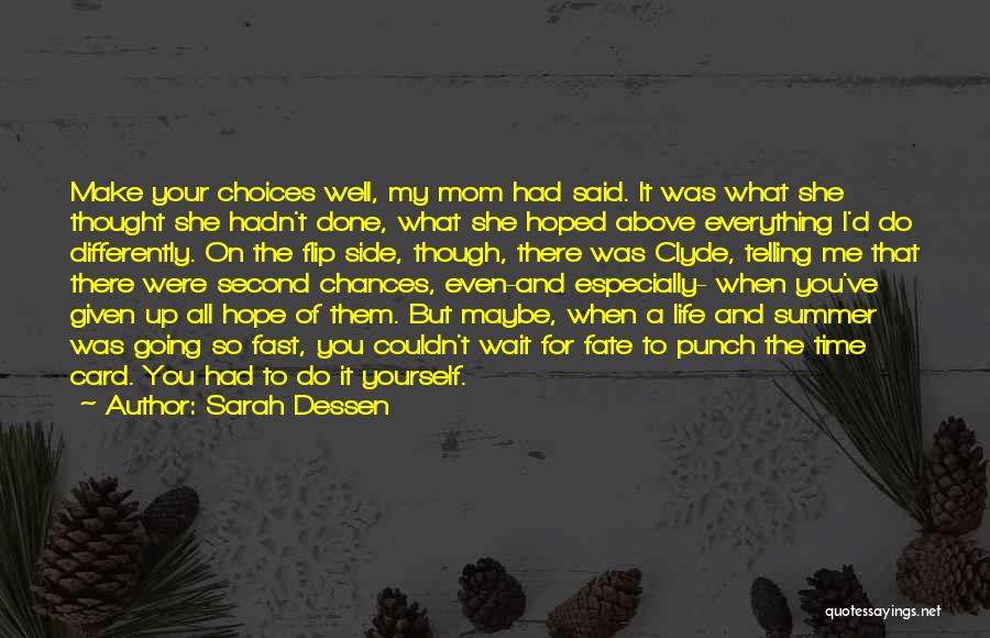 Sarah Dessen Quotes: Make Your Choices Well, My Mom Had Said. It Was What She Thought She Hadn't Done, What She Hoped Above