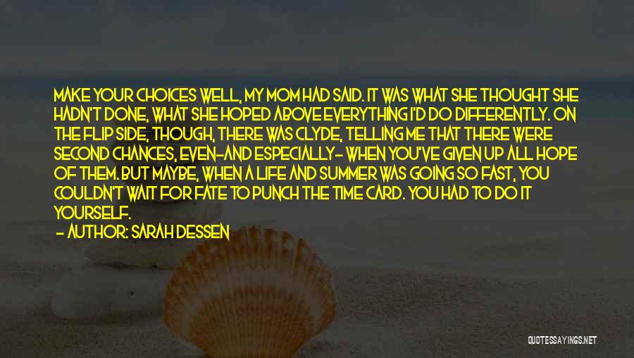 Sarah Dessen Quotes: Make Your Choices Well, My Mom Had Said. It Was What She Thought She Hadn't Done, What She Hoped Above