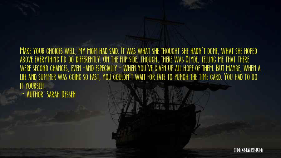Sarah Dessen Quotes: Make Your Choices Well, My Mom Had Said. It Was What She Thought She Hadn't Done, What She Hoped Above