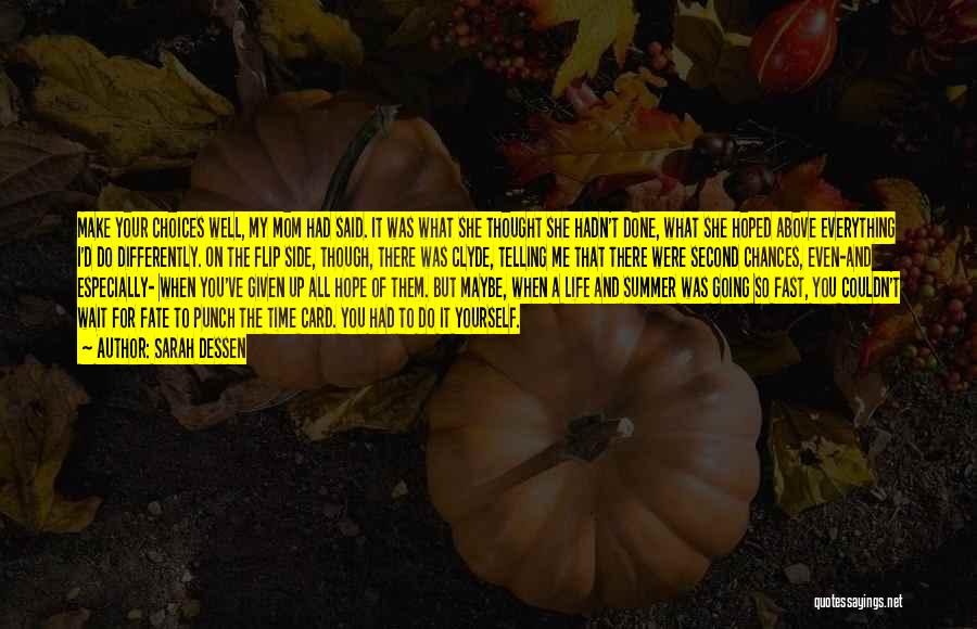 Sarah Dessen Quotes: Make Your Choices Well, My Mom Had Said. It Was What She Thought She Hadn't Done, What She Hoped Above