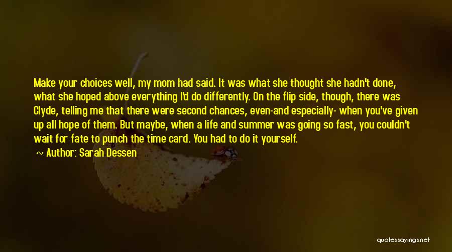 Sarah Dessen Quotes: Make Your Choices Well, My Mom Had Said. It Was What She Thought She Hadn't Done, What She Hoped Above