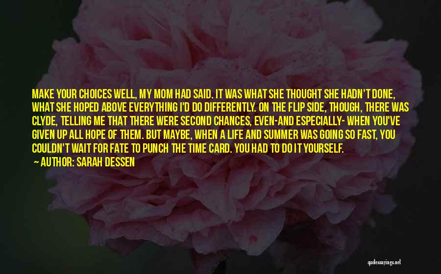 Sarah Dessen Quotes: Make Your Choices Well, My Mom Had Said. It Was What She Thought She Hadn't Done, What She Hoped Above