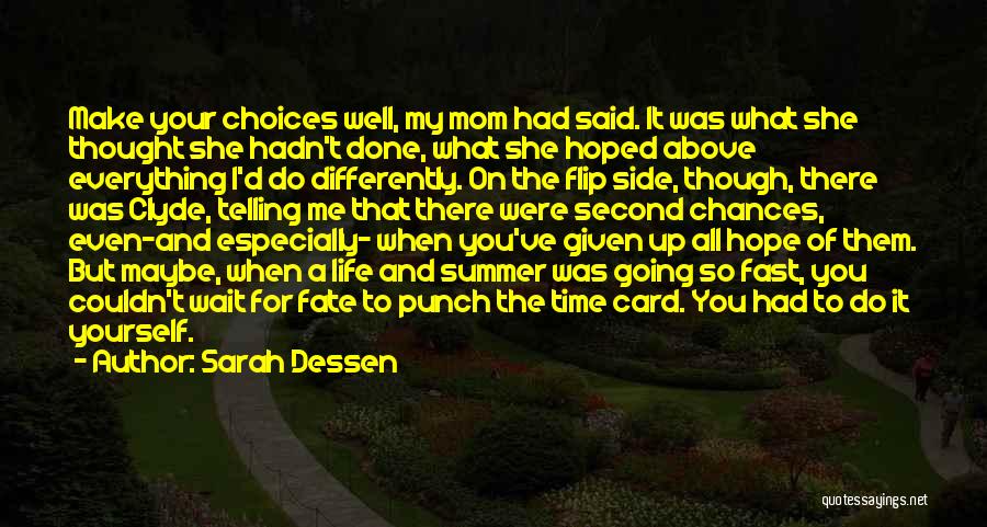 Sarah Dessen Quotes: Make Your Choices Well, My Mom Had Said. It Was What She Thought She Hadn't Done, What She Hoped Above