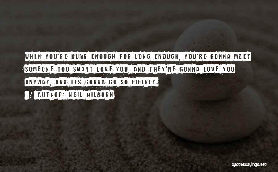 Neil Hilborn Quotes: When You're Dumb Enough For Long Enough, You're Gonna Meet Someone Too Smart Love You, And They're Gonna Love You