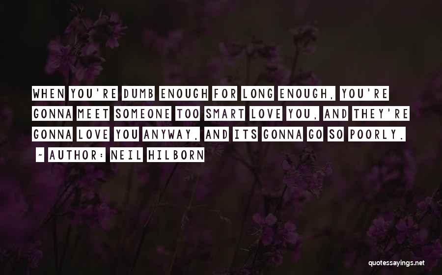Neil Hilborn Quotes: When You're Dumb Enough For Long Enough, You're Gonna Meet Someone Too Smart Love You, And They're Gonna Love You