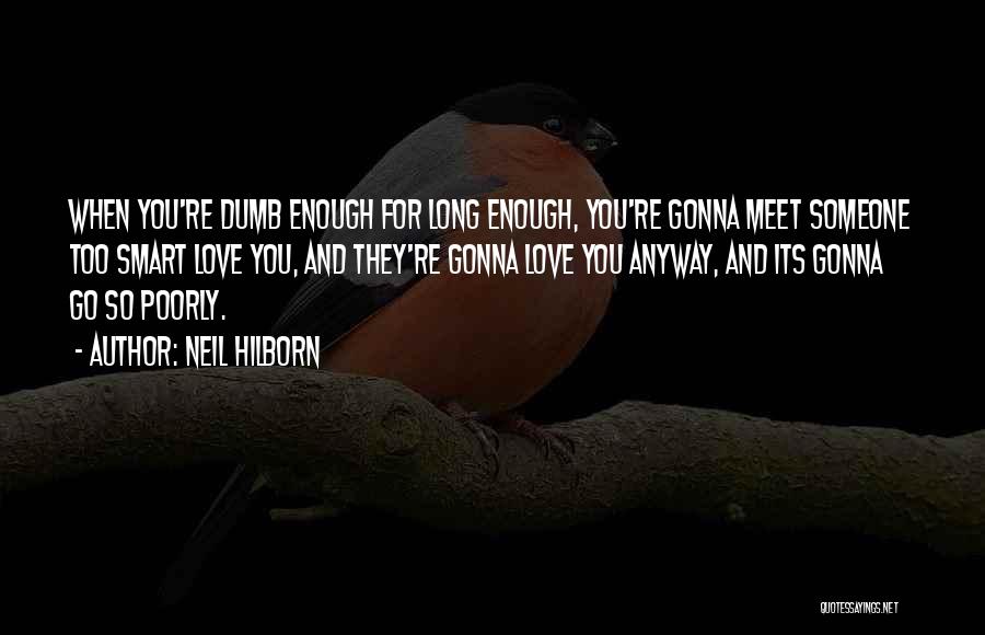 Neil Hilborn Quotes: When You're Dumb Enough For Long Enough, You're Gonna Meet Someone Too Smart Love You, And They're Gonna Love You