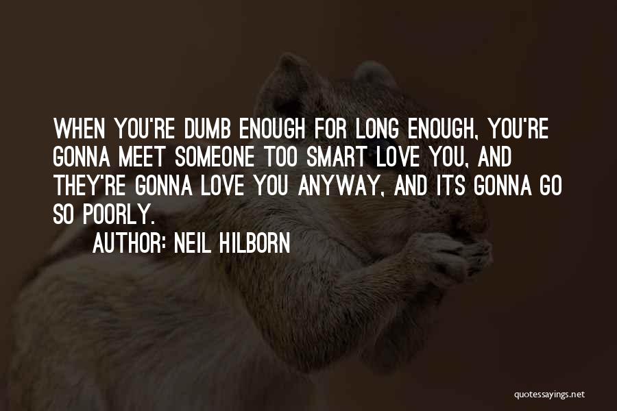 Neil Hilborn Quotes: When You're Dumb Enough For Long Enough, You're Gonna Meet Someone Too Smart Love You, And They're Gonna Love You