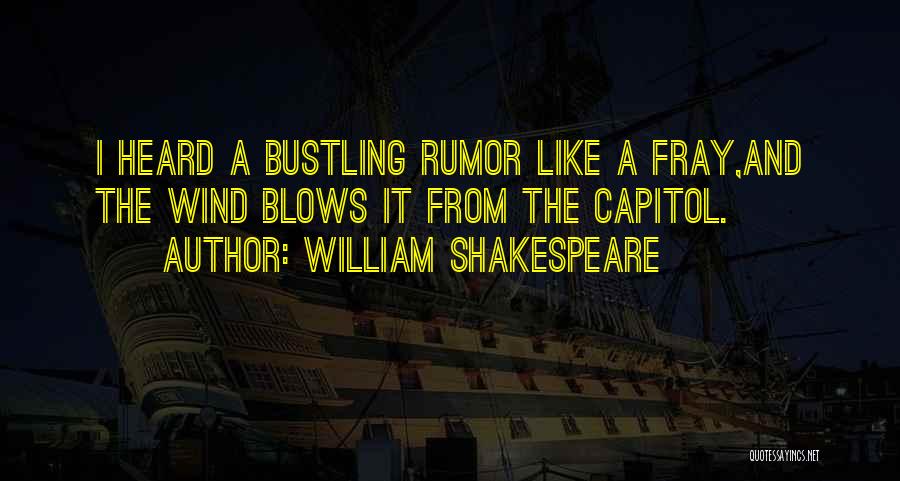 William Shakespeare Quotes: I Heard A Bustling Rumor Like A Fray,and The Wind Blows It From The Capitol.
