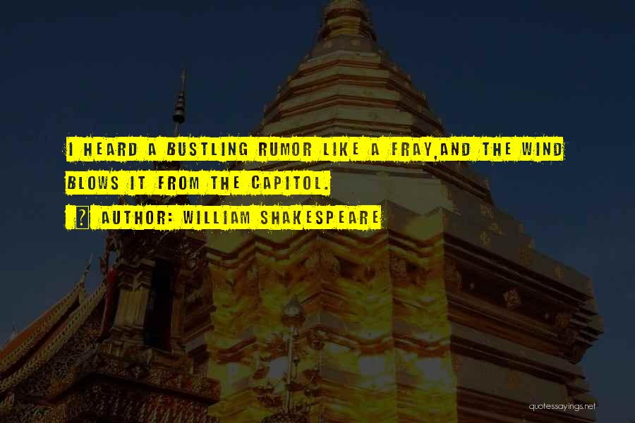 William Shakespeare Quotes: I Heard A Bustling Rumor Like A Fray,and The Wind Blows It From The Capitol.