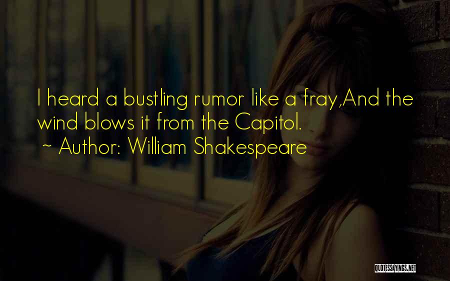 William Shakespeare Quotes: I Heard A Bustling Rumor Like A Fray,and The Wind Blows It From The Capitol.