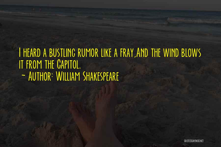 William Shakespeare Quotes: I Heard A Bustling Rumor Like A Fray,and The Wind Blows It From The Capitol.