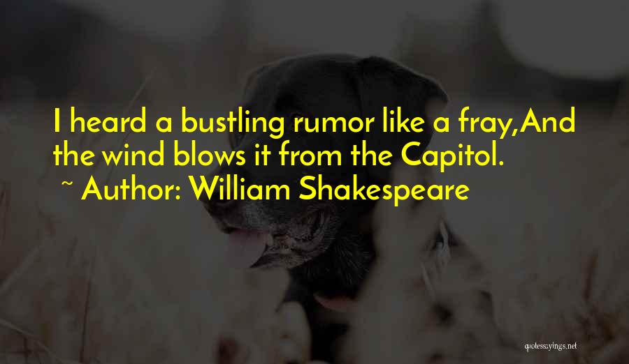 William Shakespeare Quotes: I Heard A Bustling Rumor Like A Fray,and The Wind Blows It From The Capitol.