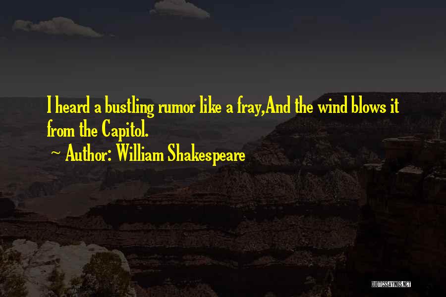 William Shakespeare Quotes: I Heard A Bustling Rumor Like A Fray,and The Wind Blows It From The Capitol.